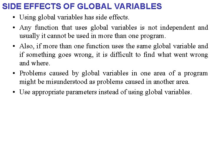 SIDE EFFECTS OF GLOBAL VARIABLES • Using global variables has side effects. • Any