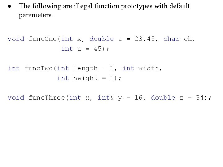 · The following are illegal function prototypes with default parameters. void func. One(int x,
