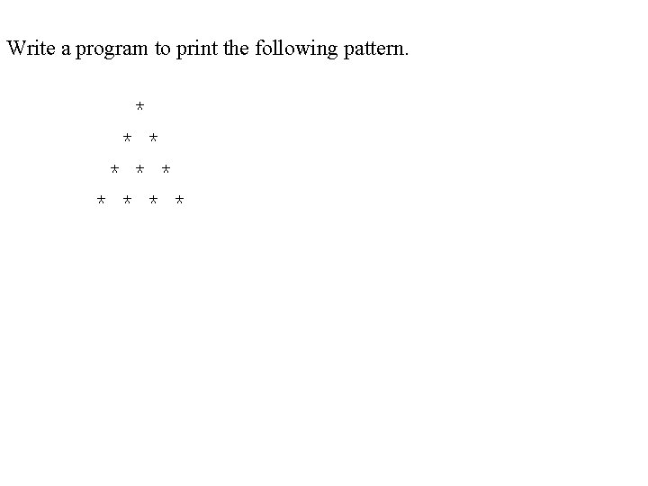 Write a program to print the following pattern. * * * * * 