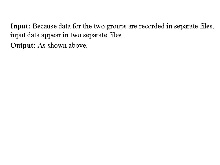 Input: Because data for the two groups are recorded in separate files, input data