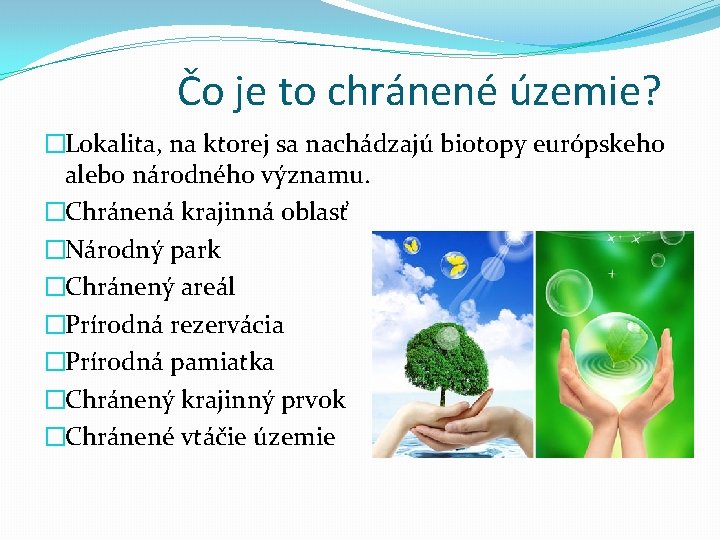 Čo je to chránené územie? �Lokalita, na ktorej sa nachádzajú biotopy európskeho alebo národného