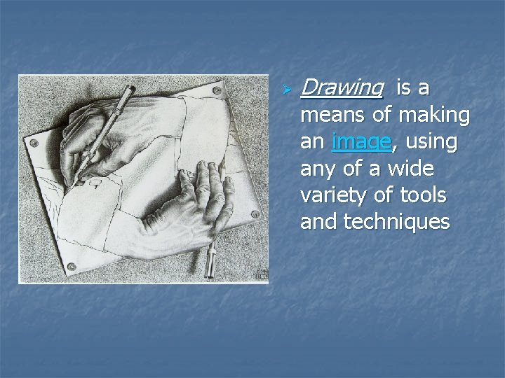 Ø Drawing is a means of making an image, using any of a wide