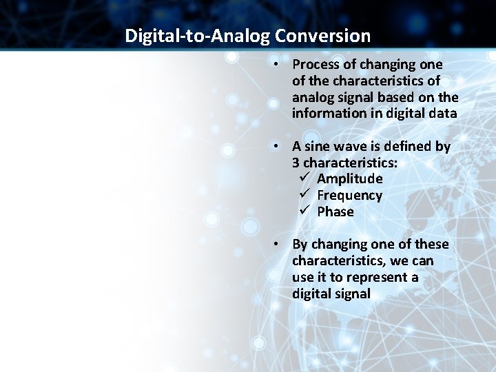 Digital-to-Analog Conversion • Process of changing one of the characteristics of analog signal based