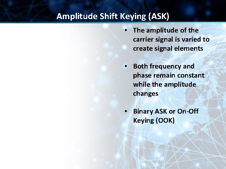 Amplitude Shift Keying (ASK) • The amplitude of the carrier signal is varied to