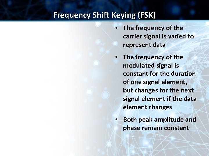 Frequency Shift Keying (FSK) • The frequency of the carrier signal is varied to
