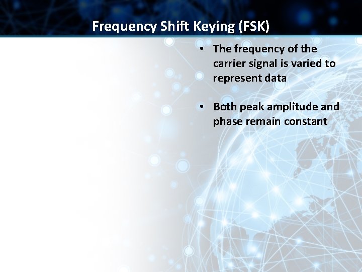 Frequency Shift Keying (FSK) • The frequency of the carrier signal is varied to