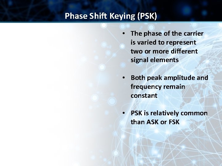 Phase Shift Keying (PSK) • The phase of the carrier is varied to represent