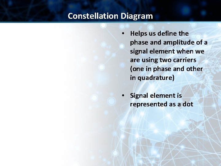 Constellation Diagram • Helps us define the phase and amplitude of a signal element