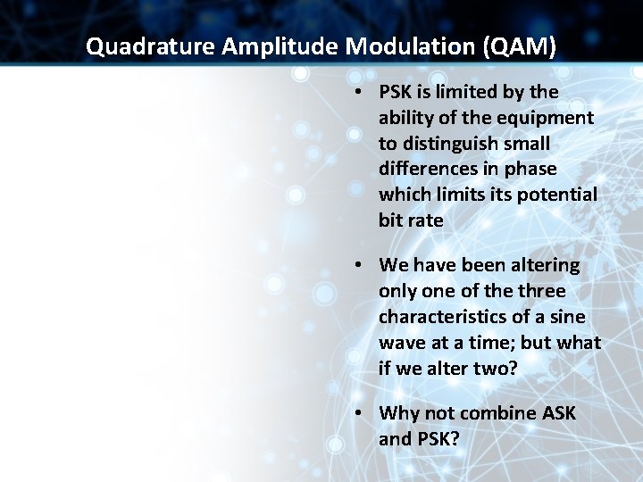 Quadrature Amplitude Modulation (QAM) • PSK is limited by the ability of the equipment