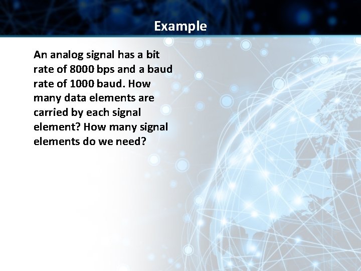 Example An analog signal has a bit rate of 8000 bps and a baud