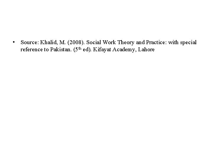  • Source: Khalid, M. (2008). Social Work Theory and Practice: with special reference