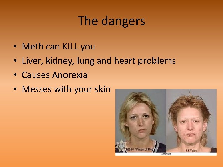 The dangers • • Meth can KILL you Liver, kidney, lung and heart problems
