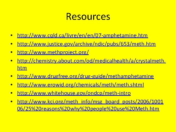 Resources • • http: //www. cqld. ca/livre/en/en/07 -amphetamine. htm http: //www. justice. gov/archive/ndic/pubs/653/meth. htm