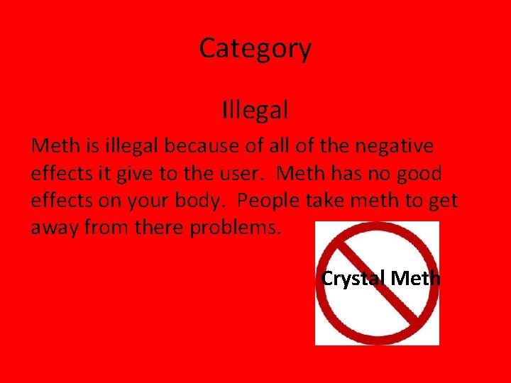 Category Illegal Meth is illegal because of all of the negative effects it give