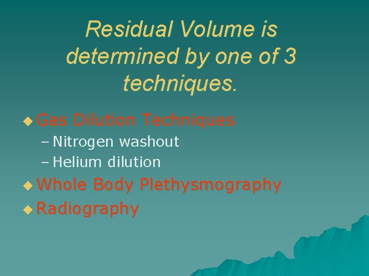 Residual Volume is determined by one of 3 techniques. u Gas Dilution Techniques –