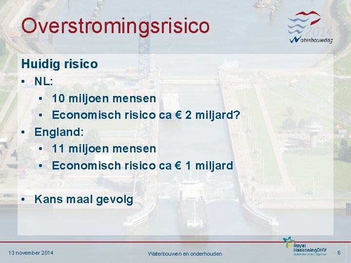 Overstromingsrisico Huidig risico • NL: • 10 miljoen mensen • Economisch risico ca €