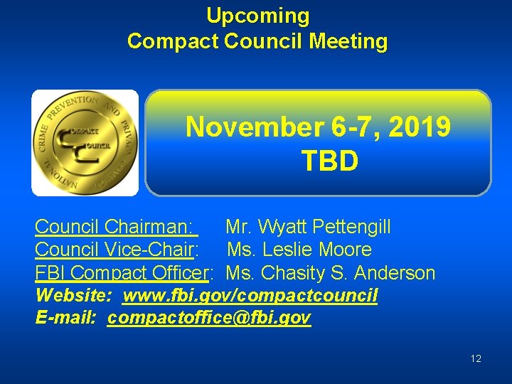 Upcoming Compact Council Meeting November 6 -7, 2019 TBD Council Chairman: Mr. Wyatt Pettengill