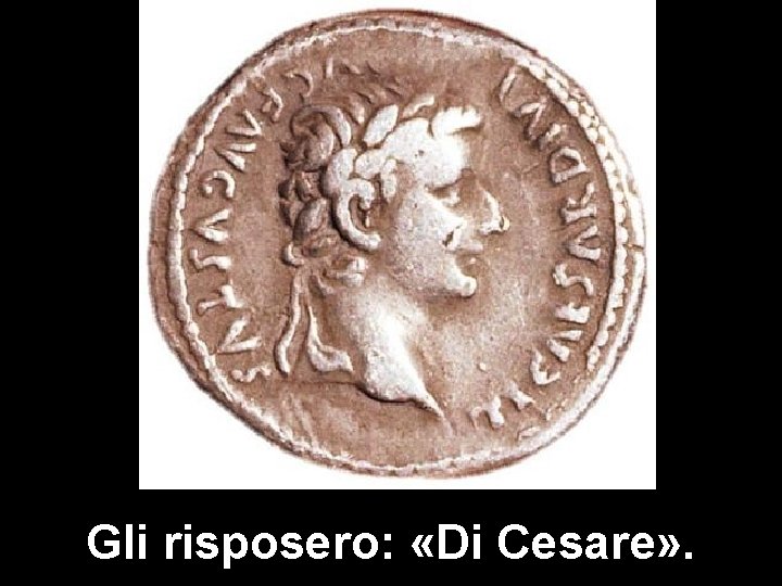 Gli risposero: «Di Cesare» . 