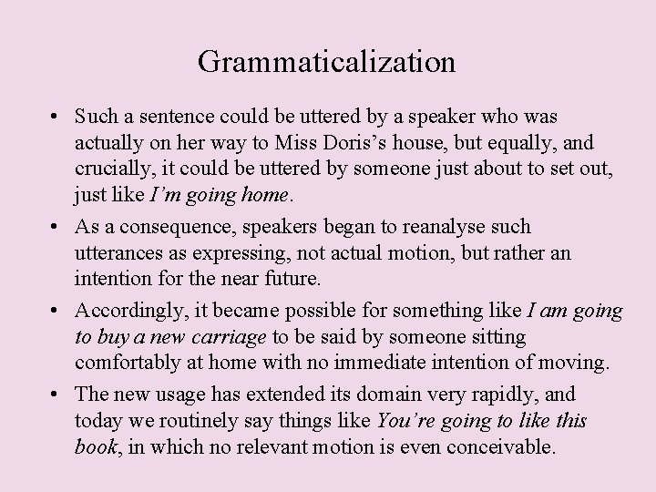 Grammaticalization • Such a sentence could be uttered by a speaker who was actually