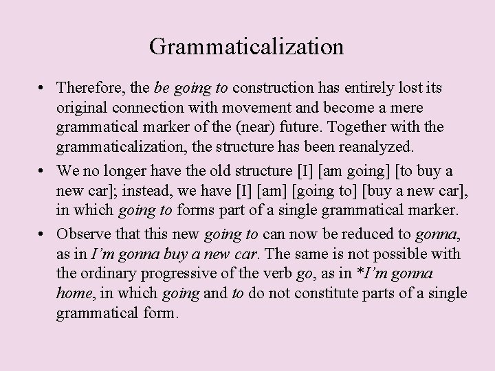 Grammaticalization • Therefore, the be going to construction has entirely lost its original connection