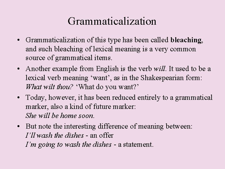 Grammaticalization • Grammaticalization of this type has been called bleaching, and such bleaching of