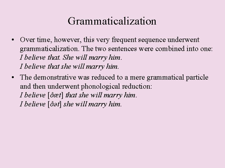 Grammaticalization • Over time, however, this very frequent sequence underwent grammaticalization. The two sentences