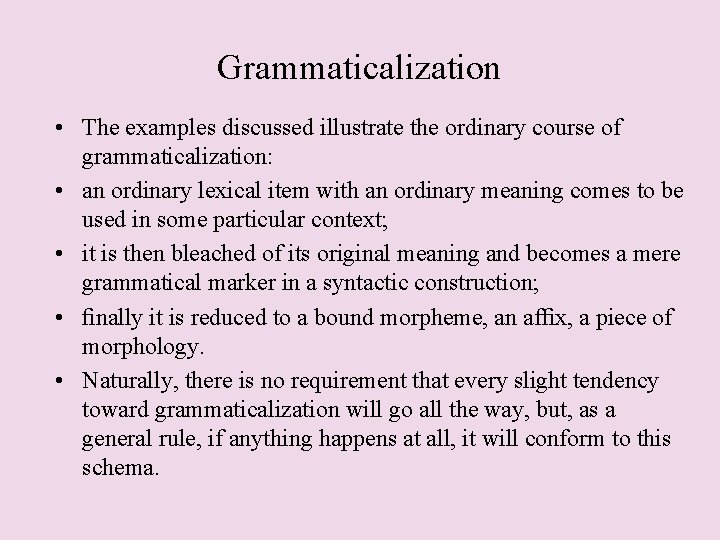 Grammaticalization • The examples discussed illustrate the ordinary course of grammaticalization: • an ordinary