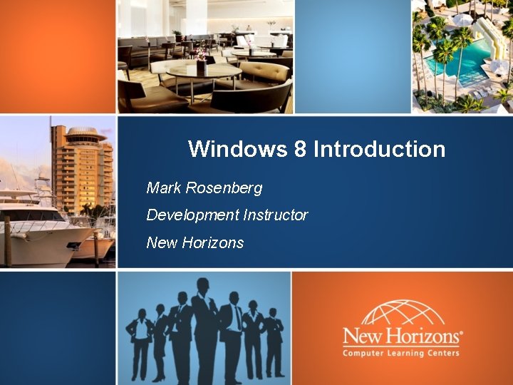 Windows 8 Introduction Mark Rosenberg Development Instructor New Horizons 