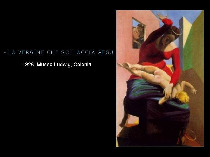  • LA VERGINE CHE SCULACCIA GESÚ 1926, Museo Ludwig, Colonia 