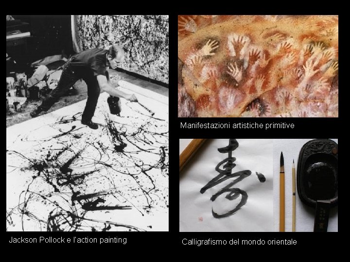 Manifestazioni artistiche primitive Jackson Pollock e l’action painting Calligrafismo del mondo orientale 