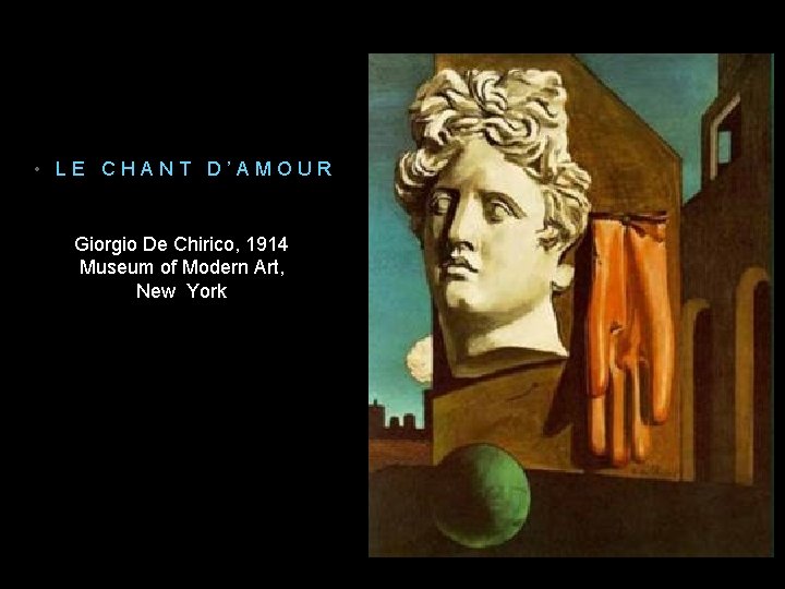  • LE CHANT D’AMOUR Giorgio De Chirico, 1914 Museum of Modern Art, New