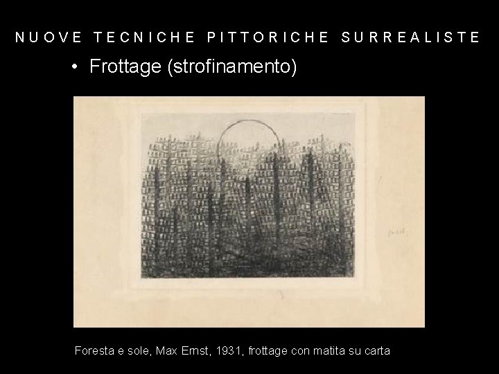 NUOVE TECNICHE PITTORICHE SURREALISTE • Frottage (strofinamento) Foresta e sole, Max Ernst, 1931, frottage