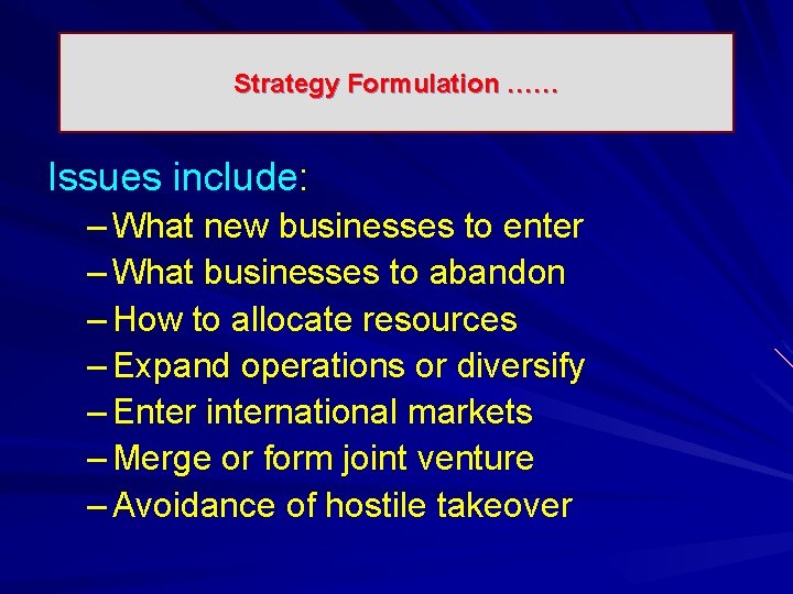 Strategy Formulation …… Issues include: – What new businesses to enter – What businesses