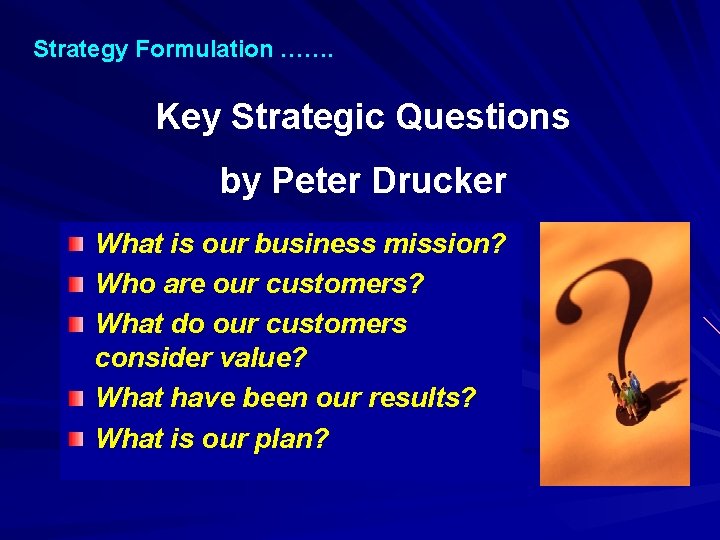 Strategy Formulation ……. Key Strategic Questions by Peter Drucker What is our business mission?
