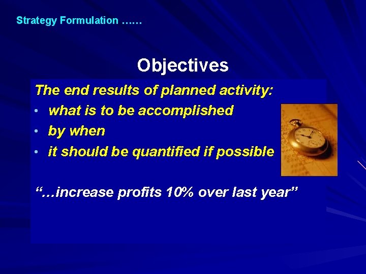 Strategy Formulation …… Objectives The end results of planned activity: • what is to