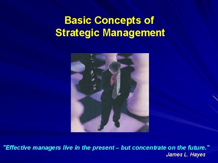 Basic Concepts of Strategic Management "Effective managers live in the present – but concentrate