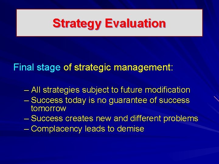 Strategy Evaluation Final stage of strategic management: – All strategies subject to future modification