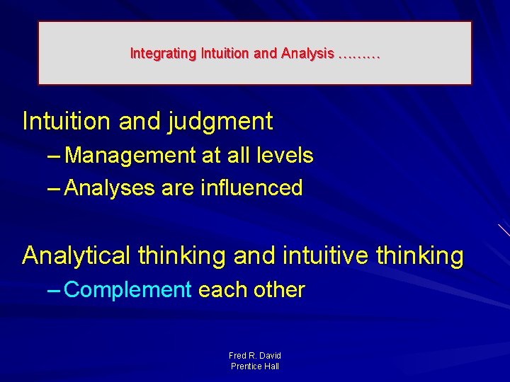 Integrating Intuition and Analysis ……… Intuition and judgment – Management at all levels –