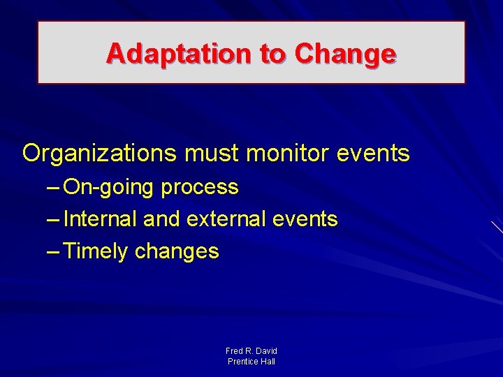 Adaptation to Change Organizations must monitor events – On-going process – Internal and external