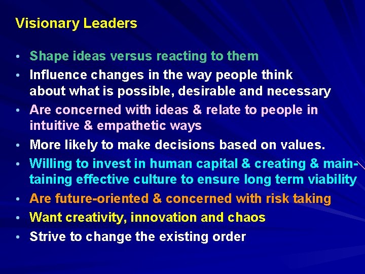 Visionary Leaders • Shape ideas versus reacting to them • Influence changes in the