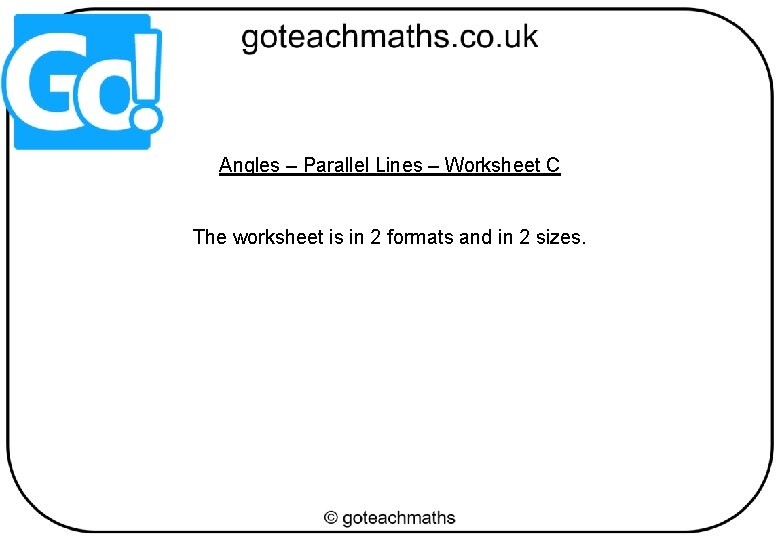 Angles – Parallel Lines – Worksheet C The worksheet is in 2 formats and