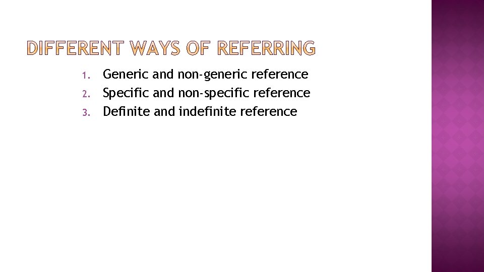 1. 2. 3. Generic and non-generic reference Specific and non-specific reference Definite and indefinite