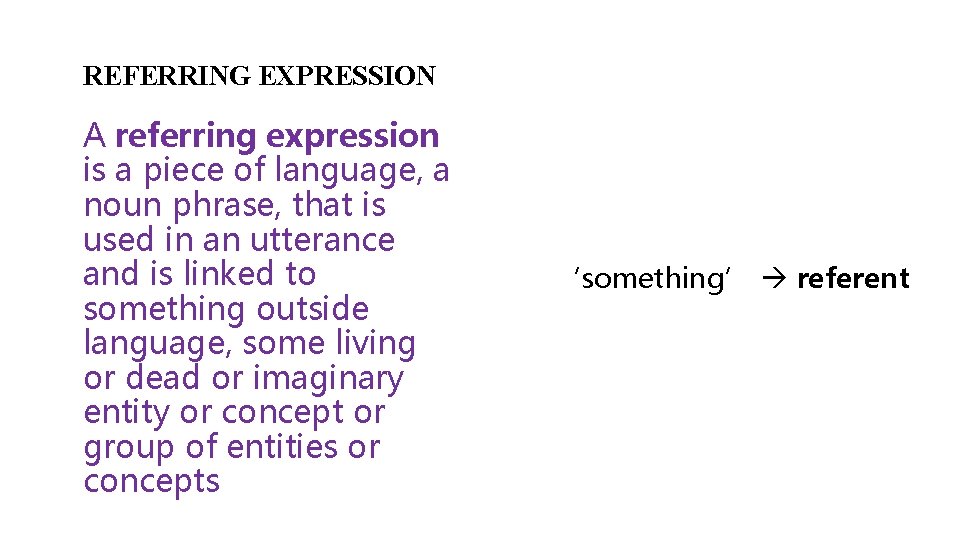 REFERRING EXPRESSION A referring expression is a piece of language, a noun phrase, that