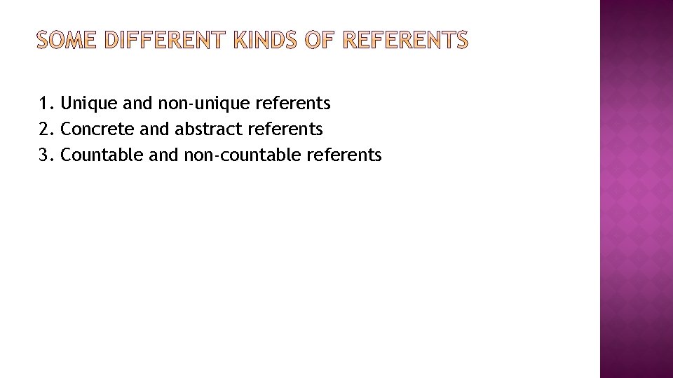 1. Unique and non-unique referents 2. Concrete and abstract referents 3. Countable and non-countable