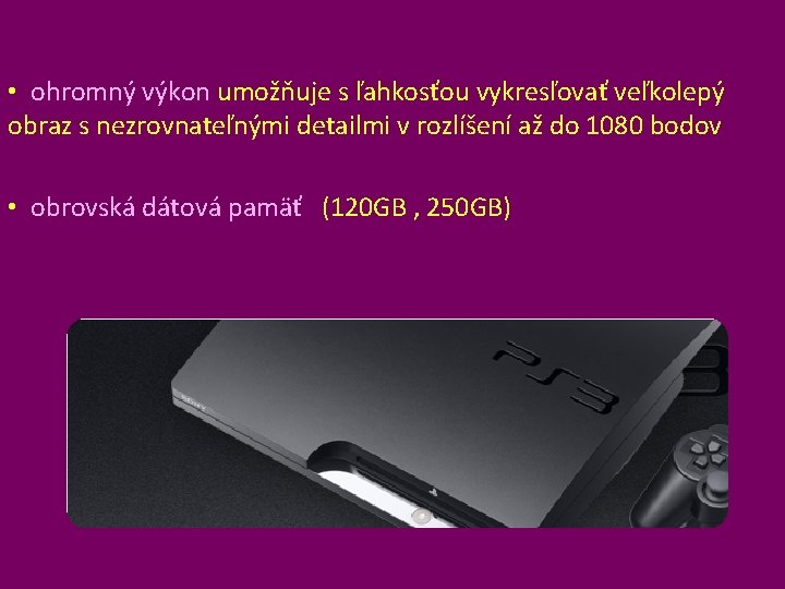  • ohromný výkon umožňuje s ľahkosťou vykresľovať veľkolepý obraz s nezrovnateľnými detailmi v