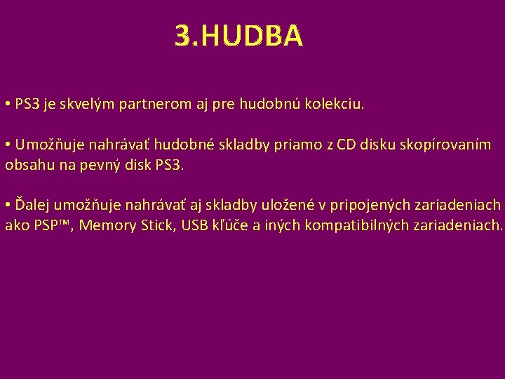 3. HUDBA • PS 3 je skvelým partnerom aj pre hudobnú kolekciu. • Umožňuje