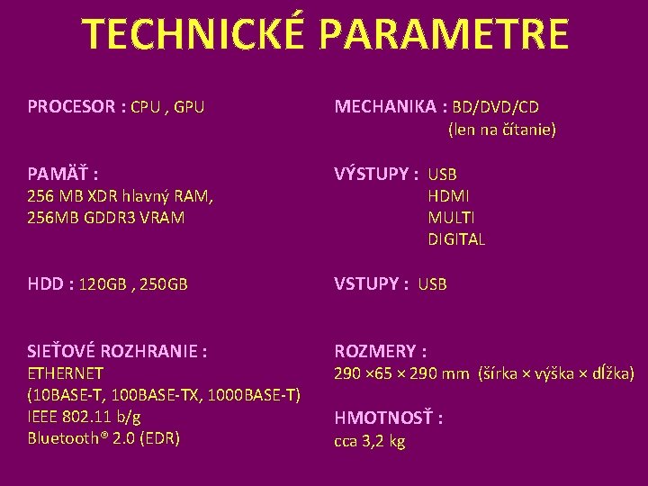 TECHNICKÉ PARAMETRE PROCESOR : CPU , GPU MECHANIKA : BD/DVD/CD PAMÄŤ : VÝSTUPY :