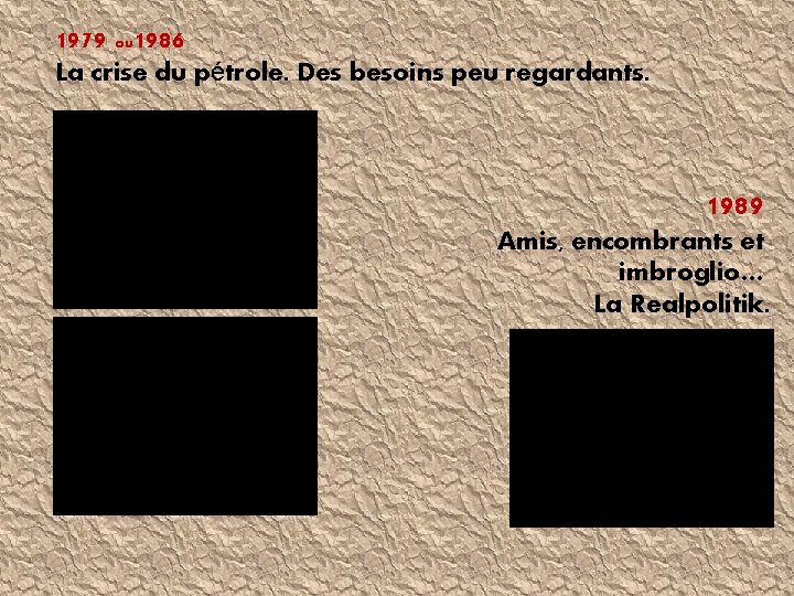 1979 ou 1986 La crise du pétrole. Des besoins peu regardants. 1989 Amis, encombrants