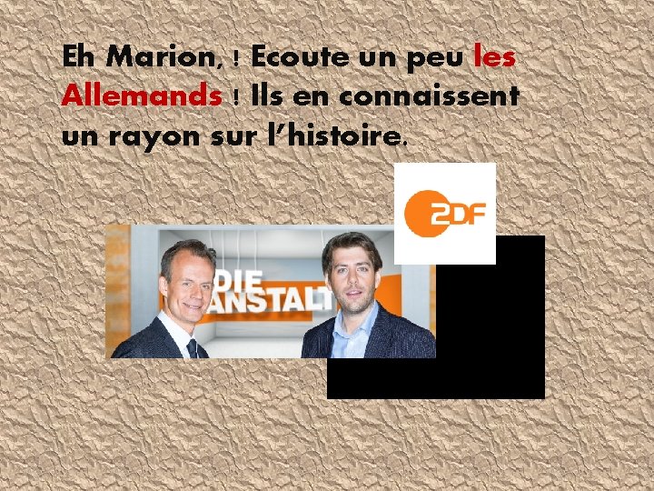 Eh Marion, ! Ecoute un peu les Allemands ! Ils en connaissent un rayon