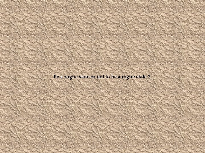 Be a rogue state or not to be a rogue state ? 